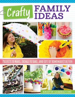 Crafty Family Ideas: Vydarené nápady: Projekty na výrobu, veci na pečenie a veľa domácej zábavy - Crafty Family Ideas: Projects to Make, Things to Bake, and Lots of Homemade(ish) Fun