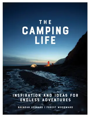 Život v kempe: Inšpirácia a nápady na nekonečné dobrodružstvá - The Camping Life: Inspiration and Ideas for Endless Adventures