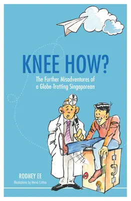 Koleno Ako?: Ďalšie nešťastné príhody Singapurčana, ktorý cestuje po svete - Knee How?: The Further Misadventures of a Globe-Trotting Singaporean