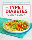 Kuchárska kniha o cukrovke 1. typu: Jednoduché recepty na vyvážené jedlá a zdravý život - The Type 1 Diabetes Cookbook: Easy Recipes for Balanced Meals and Healthy Living