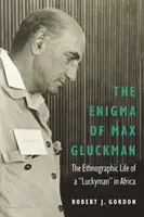 Záhada Maxa Gluckmana: Etnografický život šťastlivca v Afrike - The Enigma of Max Gluckman: The Ethnographic Life of a Luckyman in Africa