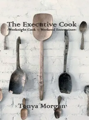 Výkonný kuchár: Víkendový kuchár - víkendový zabávač - The Executive Cook: Weeknight Cook - Weekend Entertainer