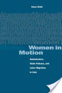 Ženy v pohybe: Globalizácia, štátna politika a migrácia pracovných síl v Ázii - Women in Motion: Globalization, State Policies, and Labor Migration in Asia