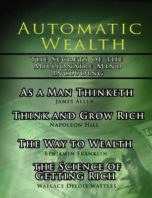 Automatické bohatstvo, Tajomstvo milionárskej mysle - vrátane: Ako človek myslí, Nauka o zbohatnutí, Cesta k bohatstvu a Myslite a riaďte sa - Automatic Wealth, The Secrets of the Millionaire Mind-Including: As a Man Thinketh, The Science of Getting Rich, The Way to Wealth and Think and Grow