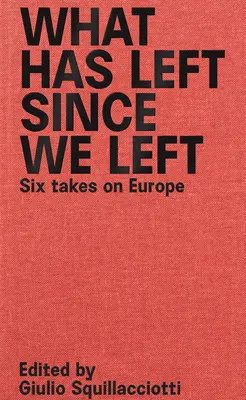 Čo zostalo, odkedy sme odišli: Šesť pohľadov na Európu - What Has Left Since We Left: Six Takes on Europe