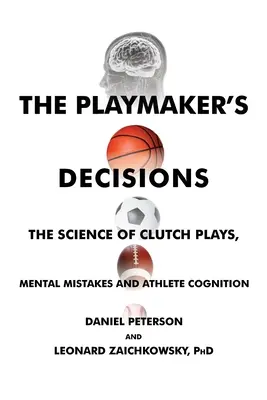 Rozhodnutia tvorcu hry: Rozhodnutia: Veda o hre v spojkách, mentálnych chybách a poznávaní športovcov - The Playmaker's Decisions: The Science of Clutch Plays, Mental Mistakes and Athlete Cognition