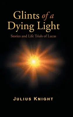 Záblesky umierajúceho svetla: Príbehy a životné skúšky Lucasa - Glints of a Dying Light: Stories and Life Trials of Lucas