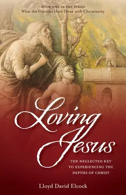 Milovať Ježiša: Zanedbávaný kľúč k prežívaniu Kristových hlbín - Loving Jesus: The Neglected Key to Experiencing the Depths of Christ