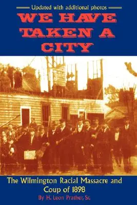 Obsadili sme mesto: Wilmingtonský rasový masaker a prevrat v roku 1898 - We Have Taken A City: The Wilmington Racial Massacre and Coup of 1898