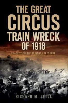 Veľká havária cirkusového vlaku v roku 1918: Tragédia na brehu jazera v Indiane - The Great Circus Train Wreck of 1918: Tragedy Along the Indiana Lakeshore