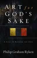 Umenie pre Boha: Výzva k obnove umenia - Art for God's Sake: A Call to Recover the Arts