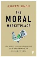 Morálny trh: Ako mileniáli a sociálni podnikatelia menia náš svet. - The Moral Marketplace: How Mission-Driven Millennials and Social Entrepreneurs Are Changing Our World