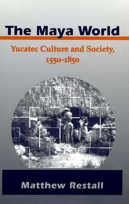 Mayský svet: Yucatec Culture and Society, 1550-1850 - The Maya World: Yucatec Culture and Society, 1550-1850