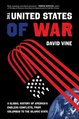 Spojené štáty vojnové, 48: Globálne dejiny nekonečných amerických konfliktov od Kolumba po Islamský štát - The United States of War, 48: A Global History of America's Endless Conflicts, from Columbus to the Islamic State