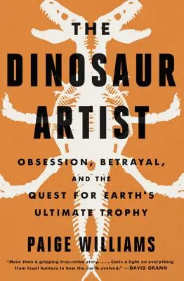 The Dinosaur Artist: Dinosaurus: posadnutosť, veda a globálne hľadanie skamenelín - The Dinosaur Artist: Obsession, Science, and the Global Quest for Fossils