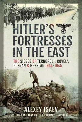 Hitlerove pevnosti na východe: Breslau, 1944-1945: Obliehanie Ternopolu, Kovelu, Poznane a Breslau - Hitler's Fortresses in the East: The Sieges of Ternopol', Kovel', Poznan and Breslau, 1944-1945