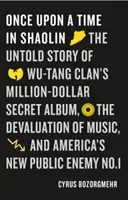 Kedysi dávno v Šaoline - Nevypovedaný príbeh tajného albumu Wu-Tang Clanu za milión dolárov, znehodnotenie hudby a nový verejný nepriateľ Ameriky - Once Upon a Time in Shaolin - The Untold Story of Wu-Tang Clan's Million-Dollar Secret Album, the Devaluation of Music, and America's New Public Enem