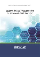 Uľahčenie digitálneho obchodu v Ázii a Tichomorí: štúdie o obchode, investíciách a inováciách č. 87 - Digital Trade Facilitation in Asia and the Pacific: Studies in Trade, Investment and Innovation No. 87