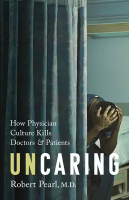 Uncaring: Ako kultúra medicíny zabíja lekárov a pacientov - Uncaring: How the Culture of Medicine Kills Doctors and Patients