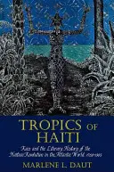 Tropické oblasti Haiti: Rasa a literárne dejiny haitskej revolúcie v atlantickom svete, 1789-1865 - Tropics of Haiti: Race and the Literary History of the Haitian Revolution in the Atlantic World, 1789-1865