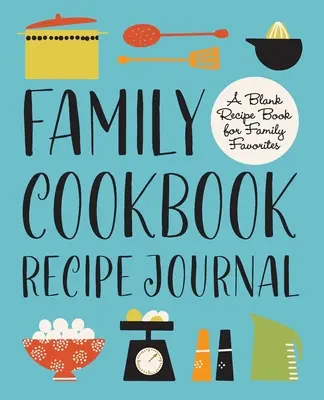 Denník receptov rodinnej kuchárskej knihy: Kniha receptov pre obľúbené rodinné jedlá - Family Cookbook Recipe Journal: A Blank Recipe Book for Family Favorites