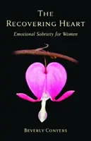 Zotavujúce sa srdce: Emocionálna triezvosť pre ženy - The Recovering Heart: Emotional Sobriety for Women