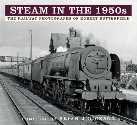 Para v 50. rokoch 20. storočia: Železničné fotografie Roberta Butterfielda - Steam in the 1950s: The Railway Photographs of Robert Butterfield