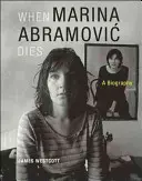 Keď Marina Abramovičová zomrie: Životopis - When Marina Abramovic Dies: A Biography