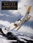 Nemecké stíhacie eso Walter Nowotny:: Nowotny: Ilustrovaný životopis - German Fighter Ace Walter Nowotny:: An Illustrated Biography