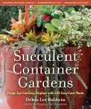 Záhrady so sukulentmi v nádobách: Dizajn pútavých expozícií s 350 rastlinami, ktoré sa ľahko udržiavajú - Succulent Container Gardens: Design Eye-Catching Displays with 350 Easy-Care Plants