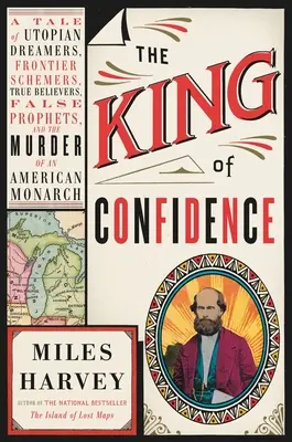 Kráľ sebadôvery: Príbeh o utopických snílkoch, hraničných podvodníkoch, pravoverných veriacich, falošných prorokoch a vražde amerického monarchu - The King of Confidence: A Tale of Utopian Dreamers, Frontier Schemers, True Believers, False Prophets, and the Murder of an American Monarch