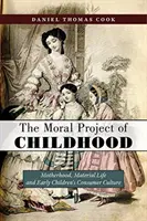 Morálny projekt detstva: Materstvo, materiálny život a spotrebiteľská kultúra detí v ranom veku - The Moral Project of Childhood: Motherhood, Material Life, and Early Children's Consumer Culture