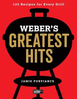 Weberove najväčšie hity: 125 klasických receptov pre každý gril - Weber's Greatest Hits: 125 Classic Recipes for Every Grill