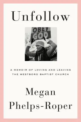 Unfollow: Spomienky na lásku a odchod z baptistickej cirkvi Westboro - Unfollow: A Memoir of Loving and Leaving the Westboro Baptist Church