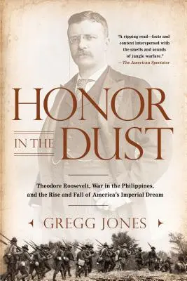 Česť v prachu: Theodore Roosevelt, vojna na Filipínach a vzostup a pád amerického imperiálneho sna - Honor in the Dust: Theodore Roosevelt, War in the Philippines, and the Rise and Fall of America's I Mperial Dream