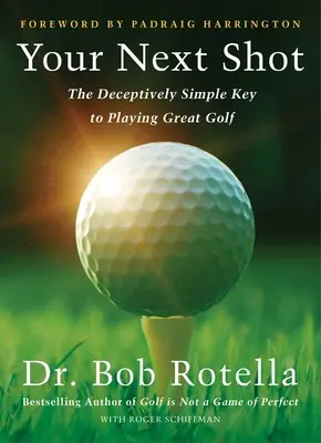 Urobte zo svojej ďalšej rany najlepšiu ranu: Tajomstvo, ako hrať skvelý golf - Make Your Next Shot Your Best Shot: The Secret to Playing Great Golf