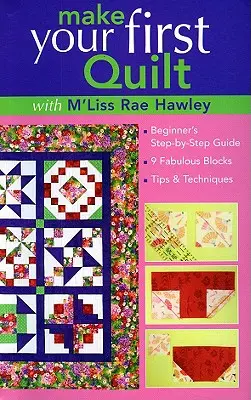 Vytvorte si svoj prvý quilt s m'Liss Rae Ha: Sprievodca krok za krokom pre začiatočníkov 9 úžasných blokov Tipy a techniky - Make Your First Quilt with m'Liss Rae Ha: Beginner's Step-By-Step Guide 9 Fabulous Blocks Tips & Techniques