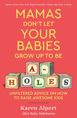 Mamičky nedovoľte, aby z vašich detí vyrástli hajzlíci: Nefiltrované rady, ako vychovať úžasné deti - Mamas Don't Let Your Babies Grow Up to Be A-Holes: Unfiltered Advice on How to Raise Awesome Kids