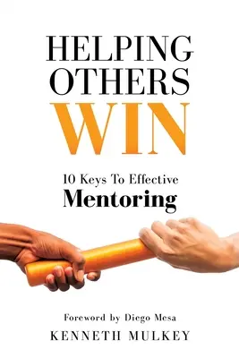 Pomáhať druhým vyhrávať: 10 kľúčov k efektívnemu mentoringu - Helping Others Win: 10 Keys To Effective Mentoring