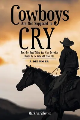 Kovboji nemajú plakať: A najlepšia vec, ktorú môžete urobiť so smrťou, je odísť od nej?: Memoáre - Cowboys Are Not Supposed to Cry: And the Best Thing You Can Do with Death Is to Ride off from It?: A Memoir