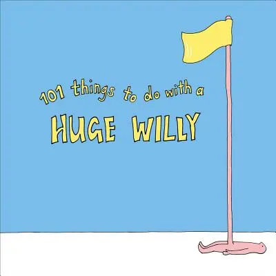 101 vecí, ktoré sa dajú robiť s obrovským Willym - 101 Things to Do with a Huge Willy