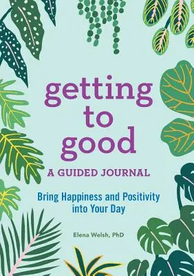 Dostať sa k dobru: A Guided Journal: A Guided Journal: A Guided Journal: A Guided Journal: A Guided Journal - Getting to Good: A Guided Journal