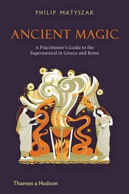 Staroveká mágia: Praktický sprievodca nadprirodzenými javmi v Grécku a Ríme - Ancient Magic: A Practitioner's Guide to the Supernatural in Greece and Rome