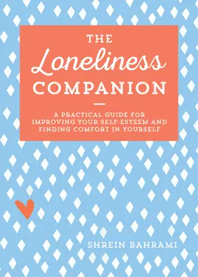 Sprievodca osamelosťou: Praktická príručka na zlepšenie sebaúcty a nájdenie útechy v sebe samom - The Loneliness Companion: A Practical Guide for Improving Your Self-Esteem and Finding Comfort in Yourself