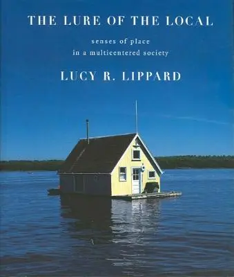 Vábenie miestneho: Senses of Place in a Multicentered Society (Zmysly miesta v multicentrickej spoločnosti) - The Lure of the Local: Senses of Place in a Multicentered Society