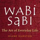 Wabi Sabi: Umenie každodenného života - Wabi Sabi: The Art of Everyday Life