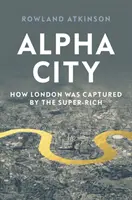 Mesto Alfa: Ako sa Londýna zmocnili superboháči - Alpha City: How London Was Captured by the Super-Rich