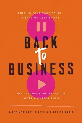 Späť k práci: Nájsť sebadôveru, využiť svoje schopnosti a získať prácu snov po kariérnej prestávke - Back to Business: Finding Your Confidence, Embracing Your Skills, and Landing Your Dream Job After a Career Pause