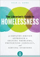 Knihovníkov sprievodca bezdomovectvom: Prístup k riešeniu problémov, predchádzaniu konfliktom a službe každému, ktorý sa riadi empatiou - The Librarian's Guide to Homelessness: An Empathy-Driven Approach to Solving Problems, Preventing Conflict, and Serving Everyone