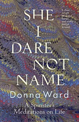 Ona, ktorú sa neodvažujem pomenovať: A Spinster's Meditations on Life (Rozjímanie o živote) - She I Dare Not Name: A Spinster's Meditations on Life